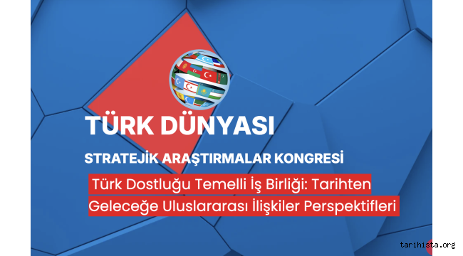 Türk Dostluğu Temelli İş Birliği: Tarihten Geleceğe Uluslararası İlişkiler Perspektifleri