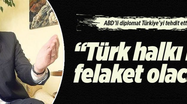 ABD'li diplomat Türkiye'yi tehdit etti!