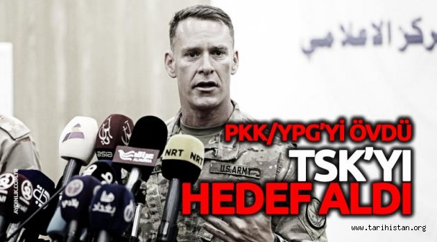 ABD'li komutan PKK/YPG'yi övdü, TSK'yı hedef aldı! 