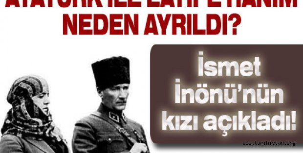 Atatürk ile Latife Hanım neden ayrıldı?