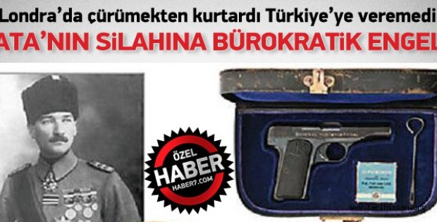 Atatürk'e hediye edilen silah Türkiye'ye gelemiyor