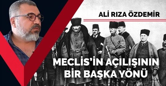 Büyük Millet Meclisi'nin açılışının bir başka yönü / Ali Rıza Özdemir