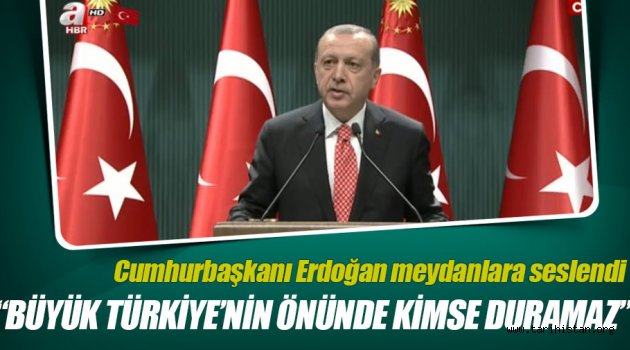 Cumhurbaşkanı Erdoğan: Büyük Türkiye'nin önünde kimse duramaz