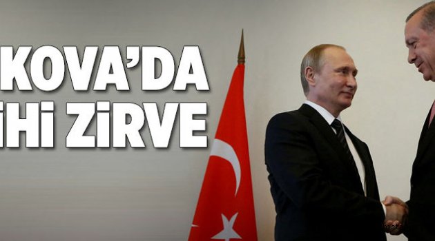 Erdoğan ve Putin'den Moskova'da tarihi zirve.