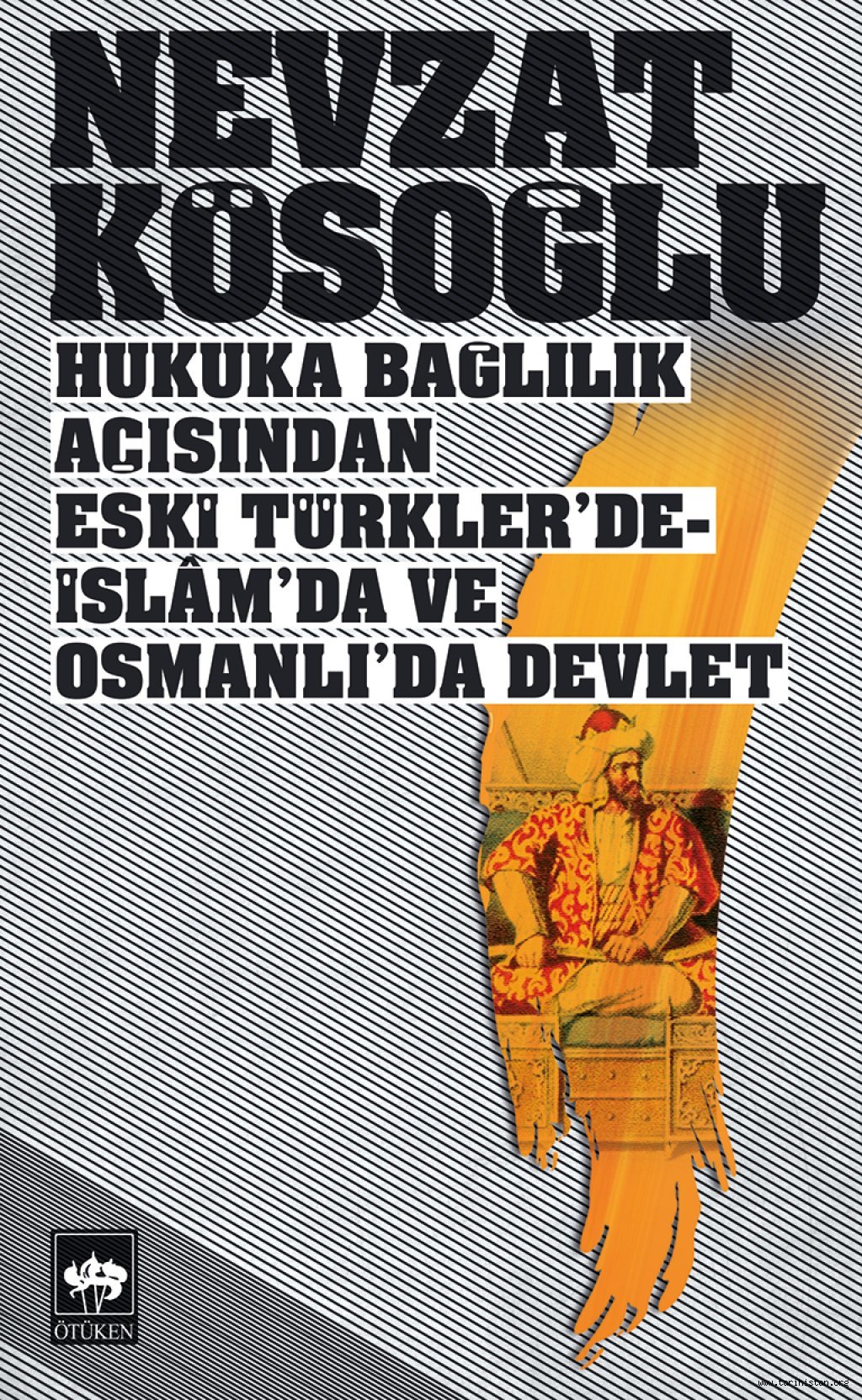 Hukuka Bağlılık Açısından Eski Türkler'de İslam'da ve Osmanlı'da Devlet - Yazan: Nevzat KÖSOĞLU