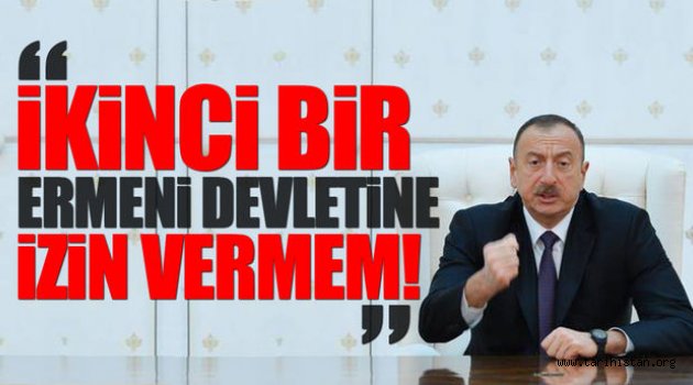 ilham Aliyev: Karabağ'da ikinci bir Ermeni devletine izin verilemez!