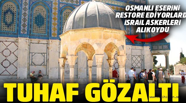 İsrail, Osmanlı çeşmesini restore eden çalışanları gözaltına aldı