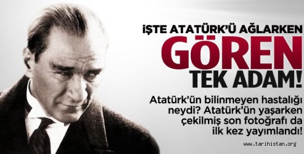İşte Atatürk'ü ağlarken gören tek adam!