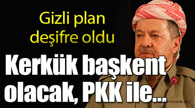 Kerkük başkent olacak, PKK ile…