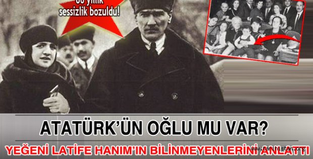 Latife Hanımın yeğeni: Atatürkün oğlu vardı