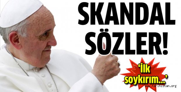 Papa'dan skandal sözler!
