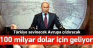 100 milyar dolar için Türkiye'ye geliyor