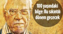 100 yaşındaki bilge konuştu: Bu sıkıntılı dönem geçecek