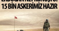 15 bin askerimiz hazır