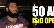 50 ayrı adrese IŞİD operasyonu
