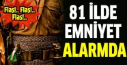 81 ilde emniyet alarmda!