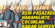  Âşık Paşazâde haramilikte çocuklar kadar şenken