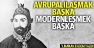 Avrupalılaşmak başka modernleşmek başka - Y. HAKAN ERDEM YAZDI