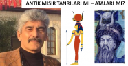 MISIR'IN TANRILARI DEDİKLERİMİZ ATALARI OLABİLİR Mİ? / Yazan: Veli Metin TÜRKOĞLU