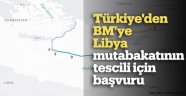 TÜRKİYE'DEN BM'YE LİBYA MUTABAKATININ TESCİLİ İÇİN BAŞVURU