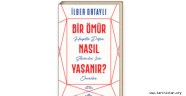  İlber Ortaylı'nın "Bir Ömür Nasıl Yaşanır" kitabı üzerine / Hüseyin Tunçay
