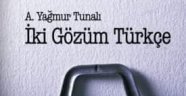 Yazarlarımızdan A. Yağmur Tunalı Hocamızın yeni kitabı "İKİ GÖZÜM TÜRKÇE" çıktı.