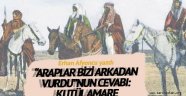 KÛTÜLAMÂRE: "Araplar bizi arkadan vurdu"nun cevabı