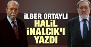 Halil Hocamızın ardından...İlber Ortaylı'nın Yazısı