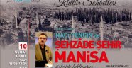 Tarihçi-Yazar Naci Yengin "Şehzade Şehir-Manisa"yı anlatacak