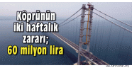  Köprünün iki haftalık zararı; 60 milyon lira 