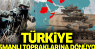 Türkiye Osmanlı topraklarına mı dönüyor?