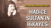 ACILARLA ÖDENEN KEFÂRET: HADİCE SULTAN'ın HİKÂYESİ