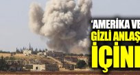 "Amerika ve Rusya gizli anlaşma içinde" 