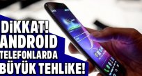 Android telefonlarda tehlike!
