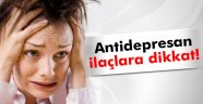 Antidepresan ilaçlarına dikkat!