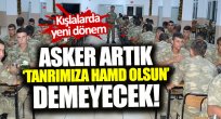 Asker artık "Tanrımıza hamd olsun" demeyecek!