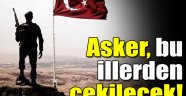 Asker bu illerden çekilecek