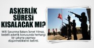 Askerlik süresi kısalacak mı? 