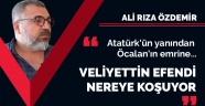 Atatürk'ün yanından Öcalan'ın emrine… Veliyettin Efendi nereye koşuyor? / Ali Rıza Özdemir 