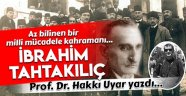  Az bilinen bir milli mücadele kahramanı:'İbrahim Tahtakılıç'