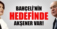 Bahçeli'nin hedefinde Akşener var!