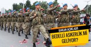 Bakan açıkladı! Bedelli askerlik mi geliyor?