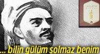'… bilin gülüm solmaz benim'