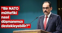 "BİR NATO MÜTTEFİKİ NASIL DÜŞMANIMIZI DESTEKLEYEBİLİR?"