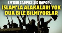 BM'den IŞİD raporu: İslam'la alakaları yok, dua bile bilmiyorlar