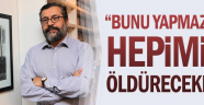 Bunu Yapmazsak Hepimizi ÖLDÜRECEKLER