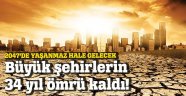 Büyük şehirlerin 34 yıl ömrü kaldı, 2047'de yaşanmaz hale gelecek