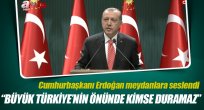 Cumhurbaşkanı Erdoğan: Büyük Türkiye'nin önünde kimse duramaz