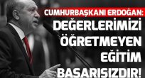 Cumhurbaşkanı Erdoğan: Değerlerimizi öğretmeyen eğitim başarısızdır.