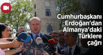 CUMHURBAŞKANI ERDOĞAN'DAN ALMANYA'DAKİ TÜRKLERE ÇAĞRI